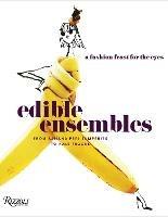 Edible Ensembles: A Fashion Feast for the Eyes, From Banana Peel Jumpsuits to Kale Frocks - Gretchen Roehrs - cover