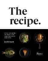 The Recipe: Classic dishes for the home cook from the world's best chefs - Josh Emett,Kieran E. Scott - cover