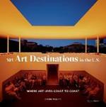 101 Art Destinations in the U.S: Where Art Lives Coast to Coast