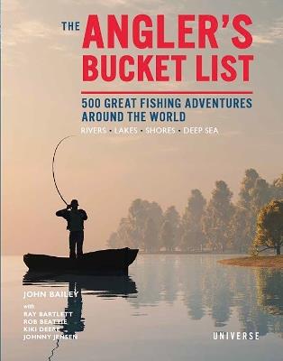 The Angler's Bucket List: 500 Great Fishing Adventures Around the World - John Bailey - cover