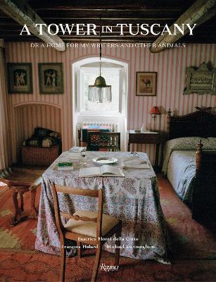 A Tower in Tuscany: Or a Home for My Writers and Other Animals - Beatrice Monti della Corte,Michael Cunningham - cover