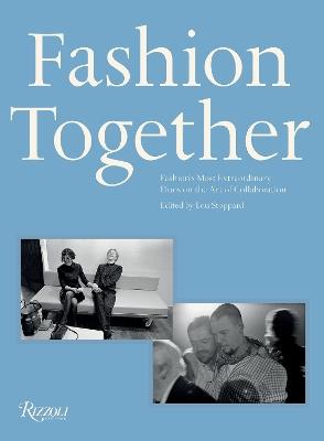 Fashion Together: Fashion's Most Extraordinary Duos on the Art of Collaboration - Lou Stoppard,Andrew Bolton - cover