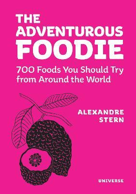 Adventurous Foodie: 700 Foods You Should Try From Around the World - Alexandre Stern,Alain Ducasse - cover