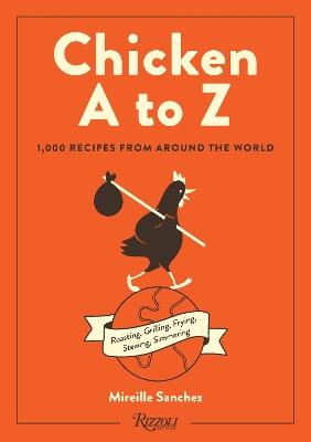 Chicken A to Z: Roasting, Grilling, Frying, Stewing, Simmering - Mireille Sanchez - cover