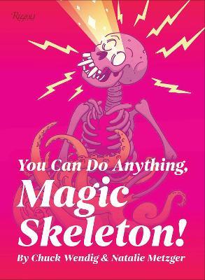 You Can Do Anything, Magic Skeleton!: Monster Motivations to Move Your Butt and Get You to Do the Thing - Chuck Wendig - cover