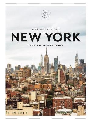 New York: The Extraordinary Guide: An Insider Tour of Art, Food, and Culture  - Muriel Françoise,Sylvie Li - cover