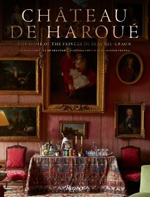 Château de Haroué : The Home of the Princes de Beauvau-Craon  - Victoria Botana  de Beauvau-Craon,Miguel Flores-Vianna - cover