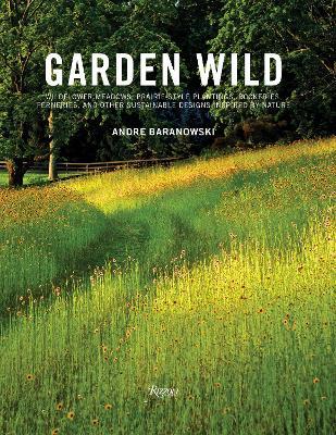 Garden Wild: Wildflower Meadows, Prairie-Style Plantings, Rockeries, Ferneries, and Other Sus tainable Designs Inspired by Nature - André  Baranowski,Dorothy Kalins - cover