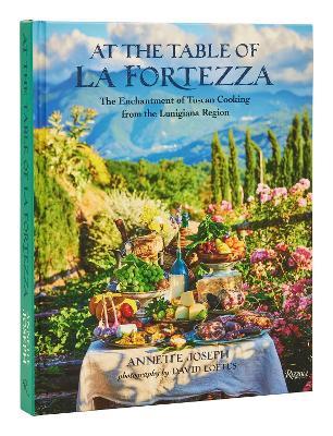 At The Table Of La Fortezza: The Enchantment of Tuscan Cooking from the Lunigiana Region - Annette Joseph,David Loftus - cover