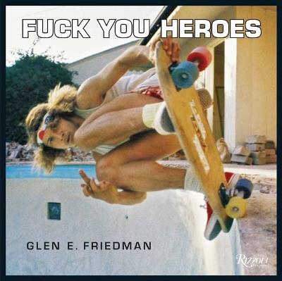 Fuck You Heroes - Glen E. Friedman - cover