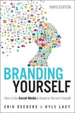 Branding Yourself: How to Use Social Media to Invent or Reinvent Yourself