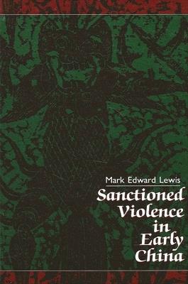 Sanctioned Violence in Early China - Mark Edward Lewis - cover