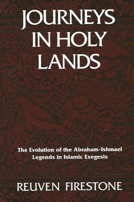 Journeys in Holy Lands: The Evolution of the Abraham-Ishmael Legends in Islamic Exegesis - Reuven Firestone - cover
