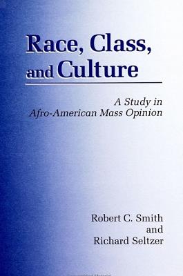 Race, Class, and Culture: A Study in Afro-American Mass Opinion - Robert C. Smith,Richard Seltzer - cover