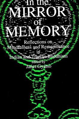 In the Mirror of Memory: Reflections on Mindfulness and Remembrance in Indian and Tibetan Buddhism - cover