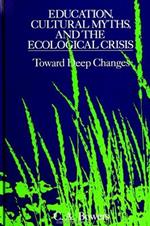 Education, Cultural Myths, and the Ecological Crisis: Toward Deep Changes