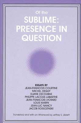 Of the Sublime: Presence in Question: Essays by Jean-Francois Courtine, Michel Deguy, Eliane Escoubas, Philippe Lacoue-Labarthe, Jean-Francois Lyotard, Louis Marin, Jean-Luc Nancy, and Jacob Rogozinski - cover