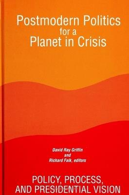 Postmodern Politics for a Planet in Crisis: Policy, Process, and Presidential Vision - cover