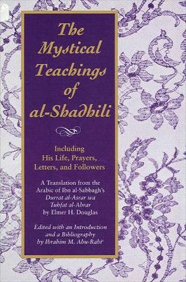 The Mystical Teachings of al-Shadhili: Including His Life, Prayers, Letters, and Followers. A Translation from the Arabic of Ibn al-Sabbagh's Durrat al-Asrar wa Tuhfat al-Abrar - Elmer H. Douglas - cover