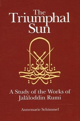 The Triumphal Sun: A Study of the Works of Jalaloddin Rumi - Annemarie Schimmel - cover