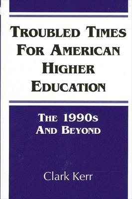 Troubled Times for American Higher Education: The 1990s and Beyond - Clark Kerr - cover