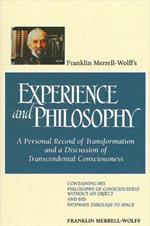 Franklin Merrell-Wolff's Experience and Philosophy: A Personal Record of Transformation and a Discussion of Transcendental Consciousness: Containing His Philosophy of Consciousness Without an Object and His Pathways Through to Space
