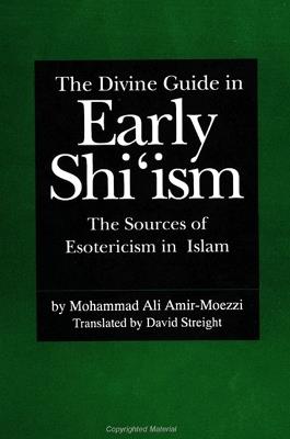 The Divine Guide in Early Shi'ism: The Sources of Esotericism in Islam - Mohammad Ali Amir-Moezzi - cover