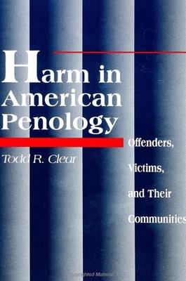 Harm in American Penology: Offenders, Victims, and Their Communities - Todd R. Clear - cover