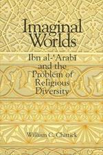 Imaginal Worlds: Ibn al-'Arabi and the Problem of Religious Diversity