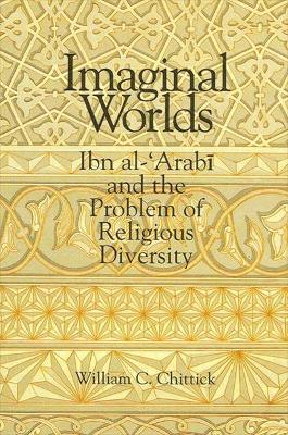 Imaginal Worlds: Ibn al-'Arabi and the Problem of Religious Diversity - William C. Chittick - cover