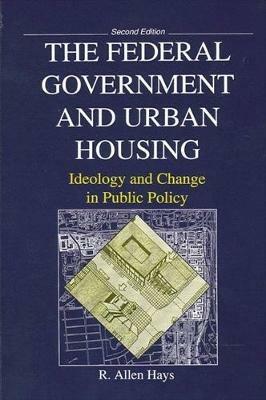 Federal Government and Urban Housing, The: Second Edition - R. Allen Hays - cover