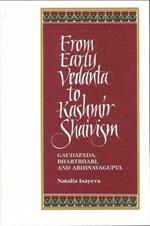 From Early Vedanta to Kashmir Shaivism: Gaudapada, Bhartrhari, and Abhinavagupta