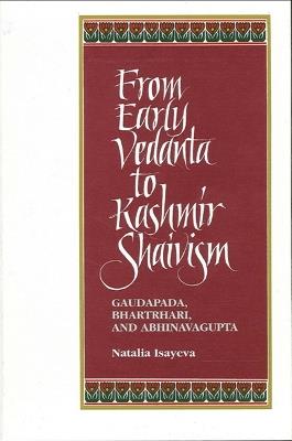 From Early Vedanta to Kashmir Shaivism: Gaudapada, Bhartrhari, and Abhinavagupta - Natalia Isayeva - cover