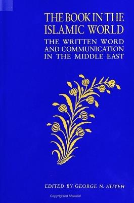 The Book in the Islamic World: The Written Word and Communication in the Middle East - cover