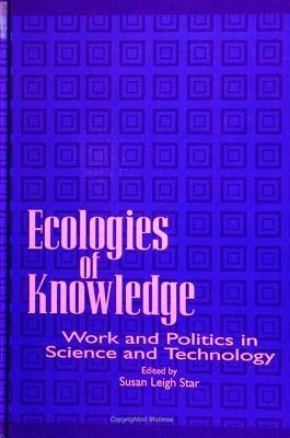 Ecologies of Knowledge: Work and Politics in Science and Technology - cover
