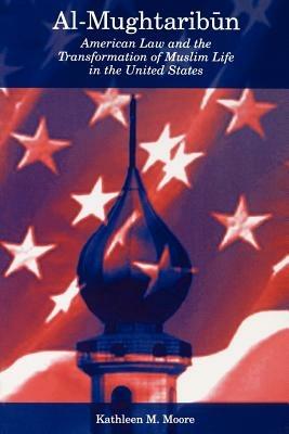 Al-Mughtaribun: American Law and the Transformation of Muslim Life in the United States - Kathleen M. Moore - cover
