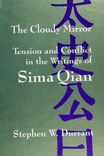 The Cloudy Mirror: Tension and Conflict in the Writings of Sima Qian