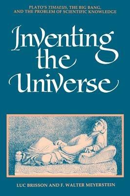 Inventing the Universe: Plato's Timaeus, the Big Bang, and the Problem of Scientific Knowledge - Luc Brisson,F. Walter Meyerstein - cover