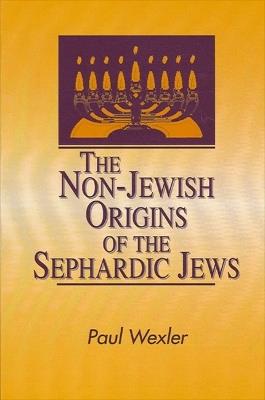 The Non-Jewish Origins of the Sephardic Jews - Paul Wexler - cover