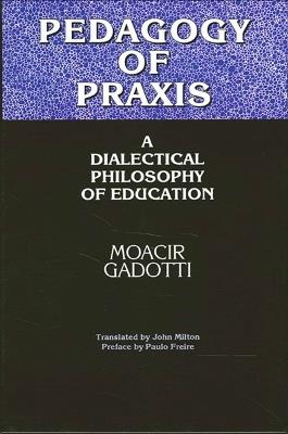Pedagogy of Praxis: A Dialectical Philosophy of Education - Moacir Gadotti - cover