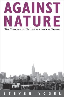 Against Nature: The Concept of Nature in Critical Theory - Steven Vogel - cover