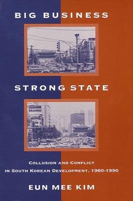 Big Business, Strong State: Collusion and Conflict in South Korean Development, 1960-1990 - Eun Mee Kim - cover
