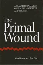 The Primal Wound: A Transpersonal View of Trauma, Addiction, and Growth