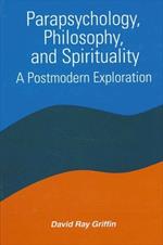 Parapsychology, Philosophy, and Spirituality: A Postmodern Exploration