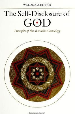 The Self-Disclosure of God: Principles of Ibn al-'Arabi's Cosmology - William C. Chittick - cover