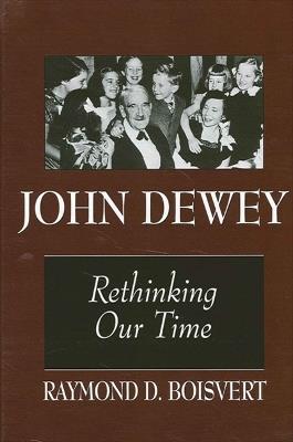 John Dewey: Rethinking Our Time - Raymond D. Boisvert - cover