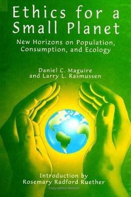 Ethics for a Small Planet: New Horizons on Population, Consumption, and Ecology - Daniel C. Maguire,Larry L. Rasmussen - cover