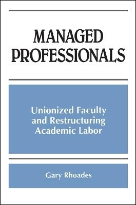 Managed Professionals: Unionized Faculty and Restructuring Academic Labor - Gary Rhoades - cover