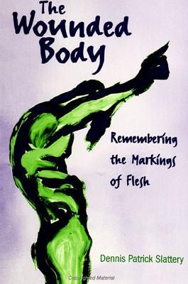 The Wounded Body: Remembering the Markings of Flesh - Dennis Patrick Slattery - cover