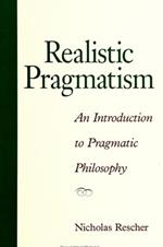 Realistic Pragmatism: An Introduction to Pragmatic Philosophy
